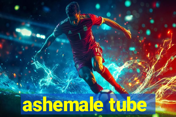 ashemale tube